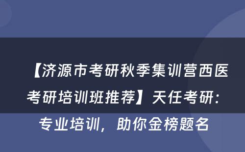 【济源市考研秋季集训营西医考研培训班推荐】天任考研：专业培训，助你金榜题名