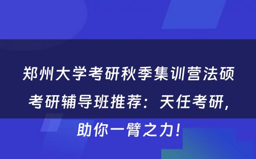 郑州大学考研秋季集训营法硕考研辅导班推荐：天任考研，助你一臂之力！