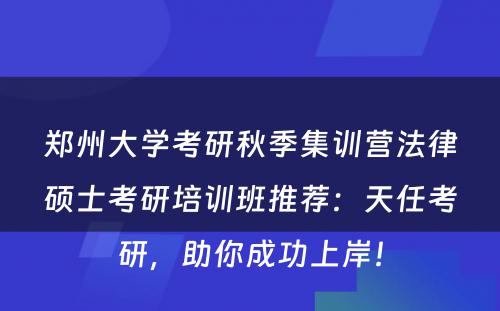 郑州大学考研秋季集训营法律硕士考研培训班推荐：天任考研，助你成功上岸！