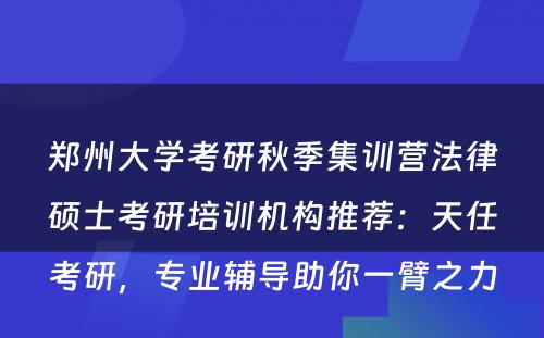 郑州大学考研秋季集训营法律硕士考研培训机构推荐：天任考研，专业辅导助你一臂之力