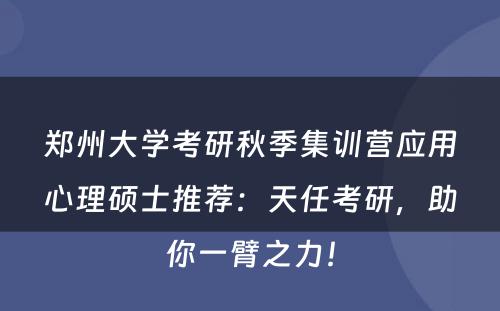 郑州大学考研秋季集训营应用心理硕士推荐：天任考研，助你一臂之力！