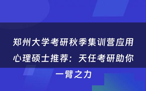 郑州大学考研秋季集训营应用心理硕士推荐：天任考研助你一臂之力