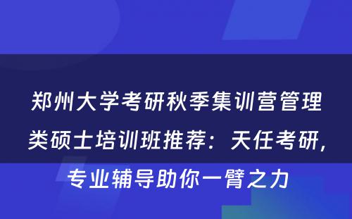 郑州大学考研秋季集训营管理类硕士培训班推荐：天任考研，专业辅导助你一臂之力