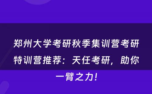 郑州大学考研秋季集训营考研特训营推荐：天任考研，助你一臂之力！