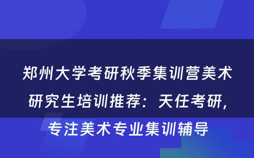 郑州大学考研秋季集训营美术研究生培训推荐：天任考研，专注美术专业集训辅导