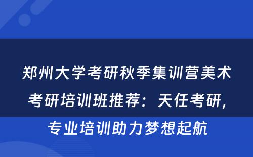郑州大学考研秋季集训营美术考研培训班推荐：天任考研，专业培训助力梦想起航