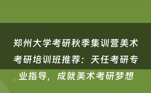 郑州大学考研秋季集训营美术考研培训班推荐：天任考研专业指导，成就美术考研梦想
