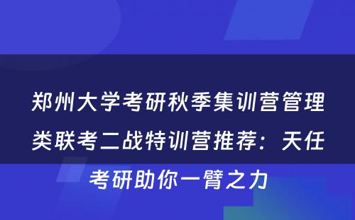 郑州大学考研秋季集训营管理类联考二战特训营推荐：天任考研助你一臂之力