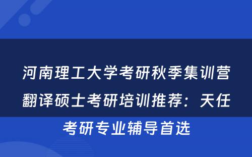 河南理工大学考研秋季集训营翻译硕士考研培训推荐：天任考研专业辅导首选