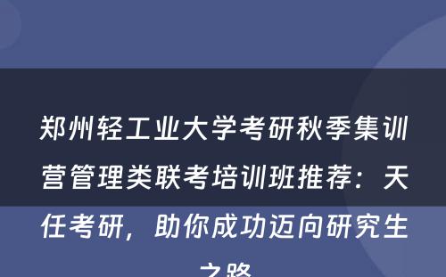 郑州轻工业大学考研秋季集训营管理类联考培训班推荐：天任考研，助你成功迈向研究生之路