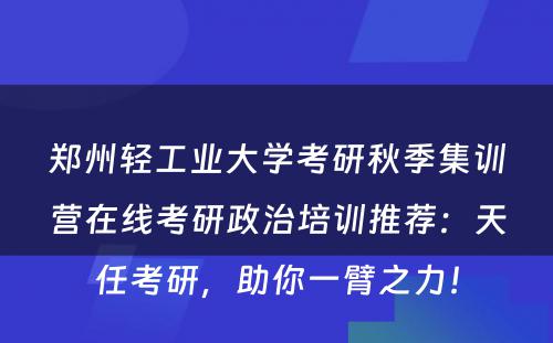 郑州轻工业大学考研秋季集训营在线考研政治培训推荐：天任考研，助你一臂之力！