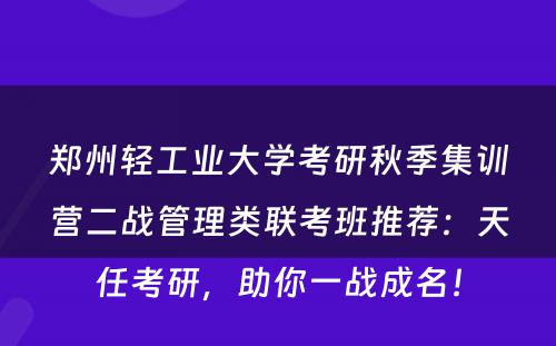 郑州轻工业大学考研秋季集训营二战管理类联考班推荐：天任考研，助你一战成名！