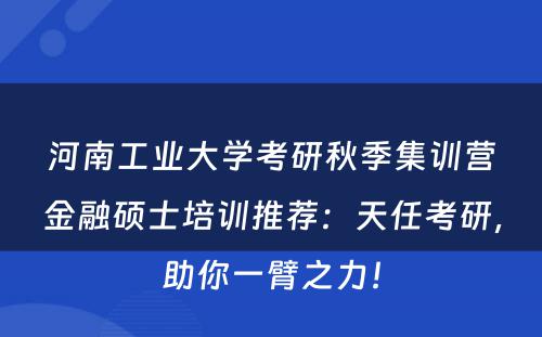 河南工业大学考研秋季集训营金融硕士培训推荐：天任考研，助你一臂之力！