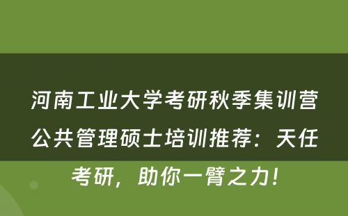 河南工业大学考研秋季集训营公共管理硕士培训推荐：天任考研，助你一臂之力！