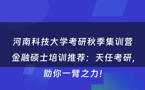 河南科技大学考研秋季集训营金融硕士培训推荐：天任考研，助你一臂之力！