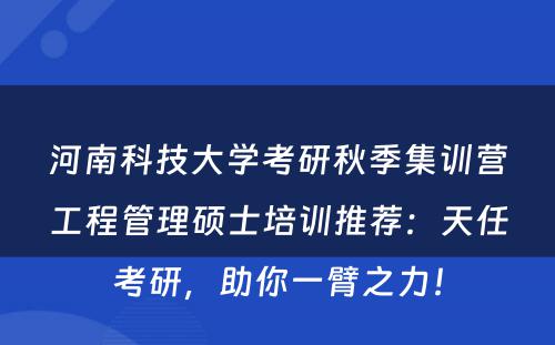 河南科技大学考研秋季集训营工程管理硕士培训推荐：天任考研，助你一臂之力！
