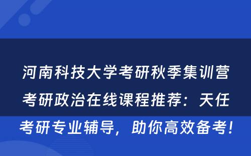 河南科技大学考研秋季集训营考研政治在线课程推荐：天任考研专业辅导，助你高效备考！