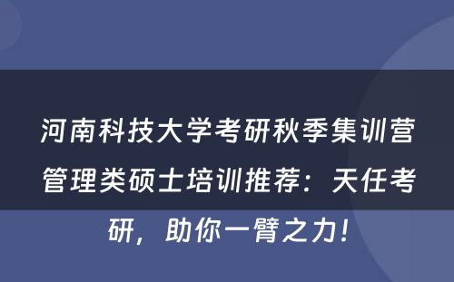 河南科技大学考研秋季集训营管理类硕士培训推荐：天任考研，助你一臂之力！