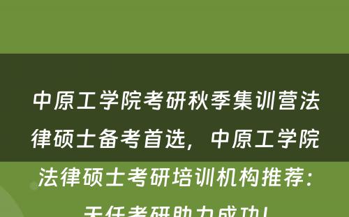 中原工学院考研秋季集训营法律硕士备考首选，中原工学院法律硕士考研培训机构推荐：天任考研助力成功！