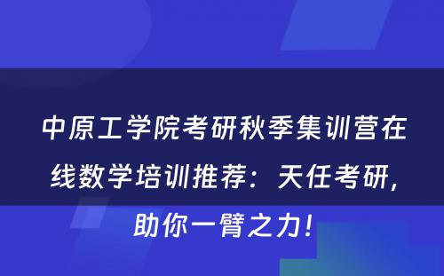 中原工学院考研秋季集训营在线数学培训推荐：天任考研，助你一臂之力！