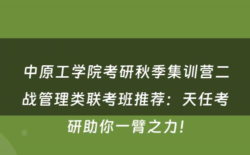 中原工学院考研秋季集训营二战管理类联考班推荐：天任考研助你一臂之力！