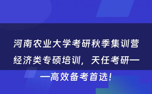 河南农业大学考研秋季集训营经济类专硕培训，天任考研——高效备考首选！
