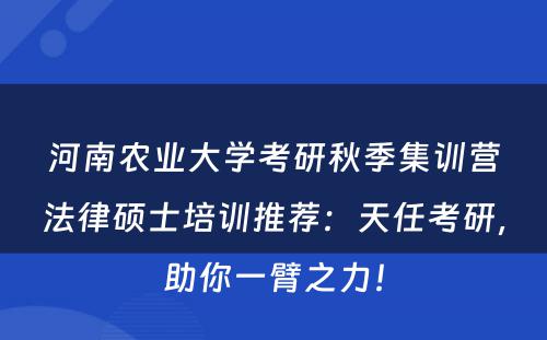 河南农业大学考研秋季集训营法律硕士培训推荐：天任考研，助你一臂之力！
