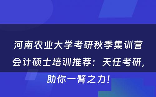河南农业大学考研秋季集训营会计硕士培训推荐：天任考研，助你一臂之力！