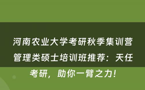 河南农业大学考研秋季集训营管理类硕士培训班推荐：天任考研，助你一臂之力！