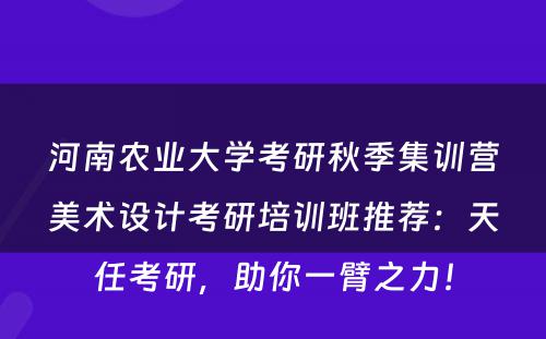 河南农业大学考研秋季集训营美术设计考研培训班推荐：天任考研，助你一臂之力！