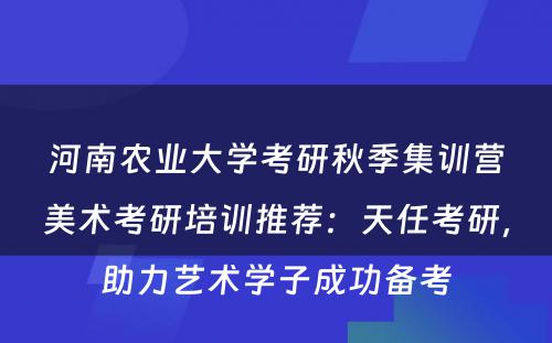河南农业大学考研秋季集训营美术考研培训推荐：天任考研，助力艺术学子成功备考