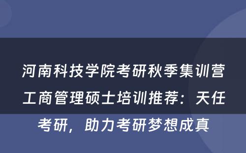 河南科技学院考研秋季集训营工商管理硕士培训推荐：天任考研，助力考研梦想成真