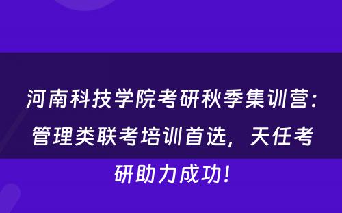 河南科技学院考研秋季集训营：管理类联考培训首选，天任考研助力成功！