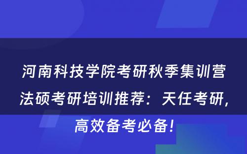 河南科技学院考研秋季集训营法硕考研培训推荐：天任考研，高效备考必备！