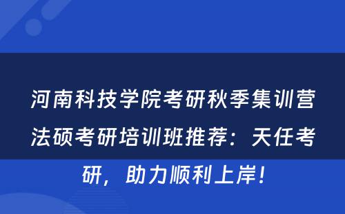 河南科技学院考研秋季集训营法硕考研培训班推荐：天任考研，助力顺利上岸！