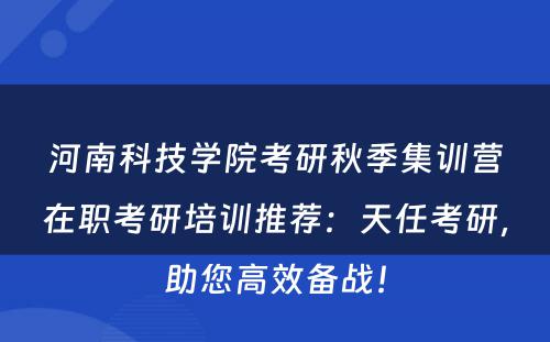 河南科技学院考研秋季集训营在职考研培训推荐：天任考研，助您高效备战！