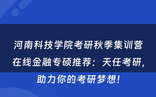 河南科技学院考研秋季集训营在线金融专硕推荐：天任考研，助力你的考研梦想！