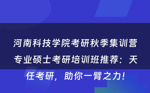 河南科技学院考研秋季集训营专业硕士考研培训班推荐：天任考研，助你一臂之力！