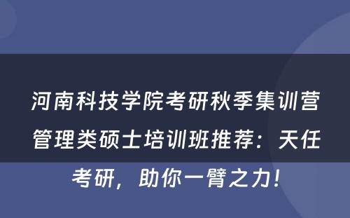 河南科技学院考研秋季集训营管理类硕士培训班推荐：天任考研，助你一臂之力！