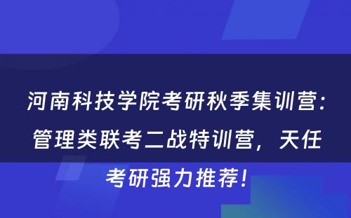 河南科技学院考研秋季集训营：管理类联考二战特训营，天任考研强力推荐！