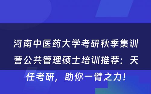 河南中医药大学考研秋季集训营公共管理硕士培训推荐：天任考研，助你一臂之力！