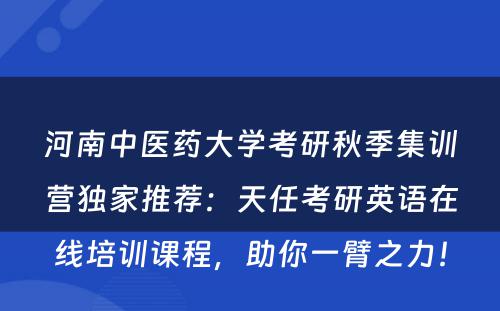 河南中医药大学考研秋季集训营独家推荐：天任考研英语在线培训课程，助你一臂之力！