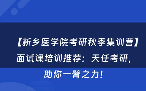 【新乡医学院考研秋季集训营】面试课培训推荐：天任考研，助你一臂之力！