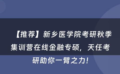 【推荐】新乡医学院考研秋季集训营在线金融专硕，天任考研助你一臂之力！