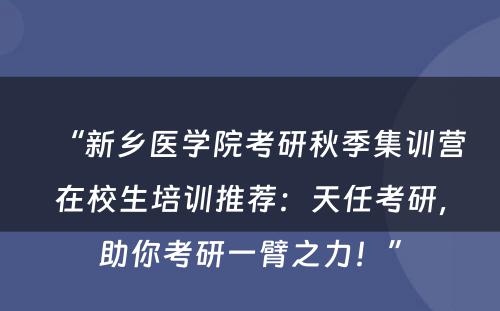 “新乡医学院考研秋季集训营在校生培训推荐：天任考研，助你考研一臂之力！”