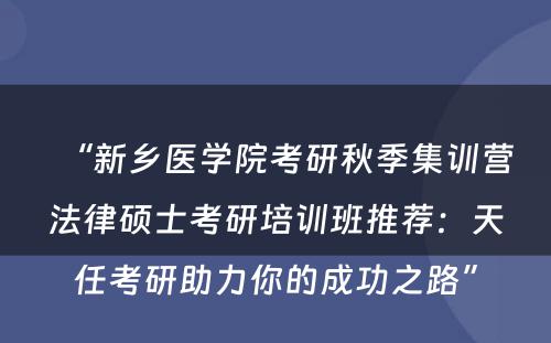 “新乡医学院考研秋季集训营法律硕士考研培训班推荐：天任考研助力你的成功之路”