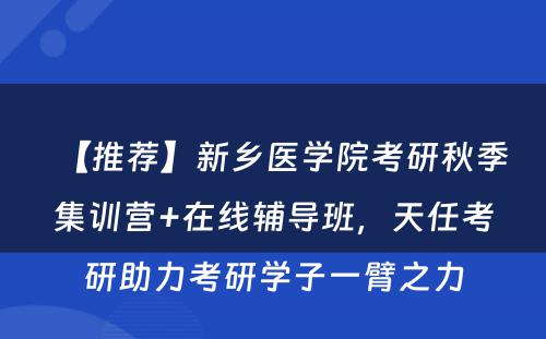 【推荐】新乡医学院考研秋季集训营+在线辅导班，天任考研助力考研学子一臂之力