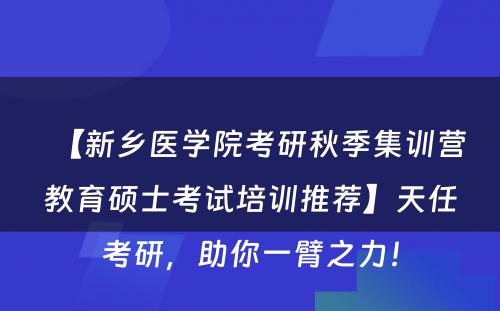 【新乡医学院考研秋季集训营教育硕士考试培训推荐】天任考研，助你一臂之力！