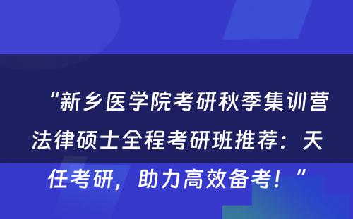 “新乡医学院考研秋季集训营法律硕士全程考研班推荐：天任考研，助力高效备考！”