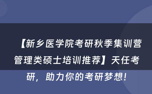 【新乡医学院考研秋季集训营管理类硕士培训推荐】天任考研，助力你的考研梦想！